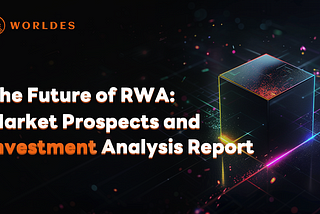 The Future of RWA: Market Prospects and Investment Analysis Report