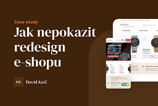 UX Case Study  —  Jak na  redesign e-shopu, když si nemůžete dovolit udělat chybu