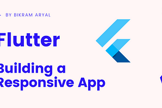 Building a Super Responsive App in Flutter for Android, iOS, Tablet, Desktop.