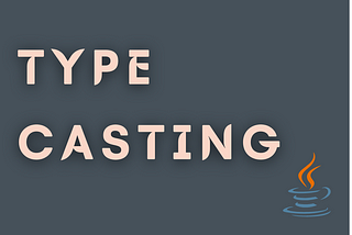 A Beginner Guide To Java Type Casting and Types of Type Casting