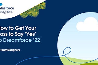 Decorative banner with the headline: How to Get Your Boss to Say ‘Yes’ to Dreamforce ’22. Below the headline is the hashtag: #DreamDesigners.