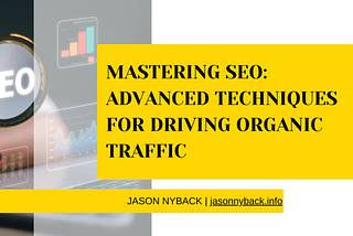 Jason Nyback on Mastering SEO: Advanced Techniques for Driving Organic Traffic