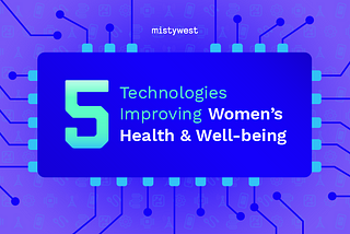 5 Technologies Improving Women’s Health & Well-being