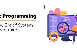 Rust Programming: A New Era of System Programming