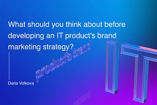 What should you think about developing an IT product’s marketing and brand strategy?