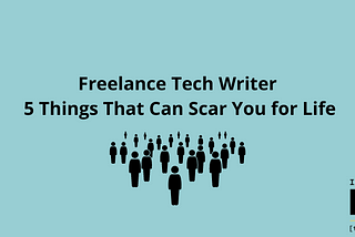 Freelance Tech Marketing Writer– 5 Things That Can Scar You for Life
