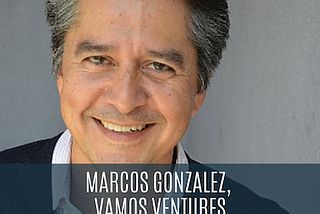 Investing in Diverse Teams — Marcos Gonzalez, Vamos Ventures