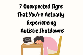 7 Unexpected Signs That You’re Actually Experiencing Autistic Shutdowns