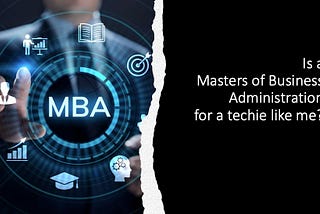 Why Does A Techie Like Me Need An MBA?