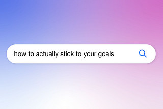 Cover image of a search bar with a query for “how to actually stick to your goals”