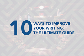 Ten Tips on How To Improve Your Writing: The Guide to Writing.