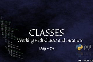 Python- Day 29- CLASSES-Working with Classes and Instances