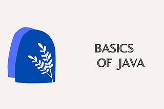 BASICS OF JAVA