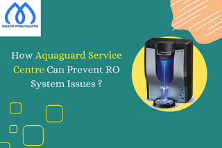 How Aquaguard Service Centre Can Prevent RO System Issues ?