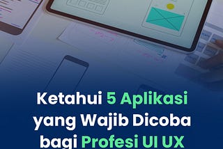 Ketahui 5 Aplikasi yang Wajib Dicoba bagi Profesi UI UX