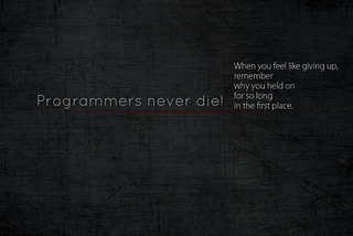 Programmers never die!