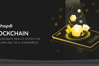 Is Blockchain really effective when applied to E-commerce?