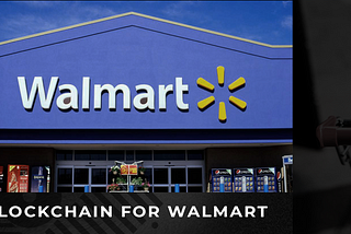Why Blockchain is the best technology in the Walmart arsenal for how to run supply chain