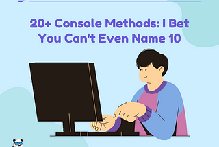 20+ Console Methods, I Bet You Can’t Even Name 10