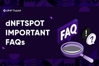 dNFTspot IMPORTANT FAQs.