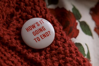 “How’s It Going to End?” A Mantra to Live By