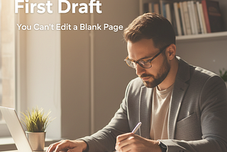 Write the Damn First Draft — Even if it’s Trash!