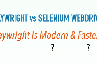 Correcting Wrong “Playwright’s Advantage over Selenium” Part 1: “Playwright is Modern and Faster…