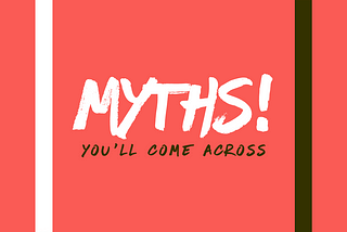 Top 5 Myths you'll come across in a few months