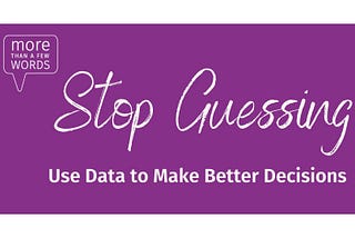 Stop Guess — Use Good Data to Make Decisions