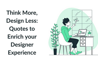 Think More, Design Less: Quotes to Enrich your Designer Experience