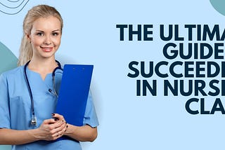 The Ultimate Guide to Succeeding in Nursing Class