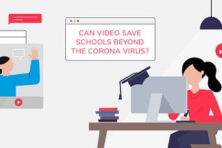 Can video save schools beyond the Corona Virus?