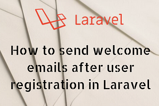 How to send welcome emails after user registration in Laravel?