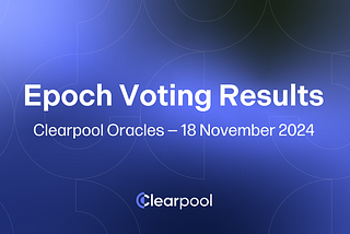 Epoch Voting Results — Clearpool Oracles — November 18, 2024