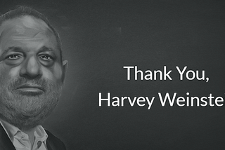Thank You, Harvey Weinstein