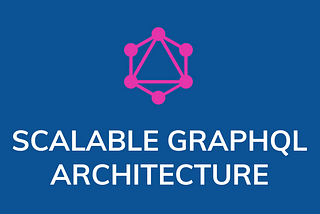 Scalable GraphQL Architecture