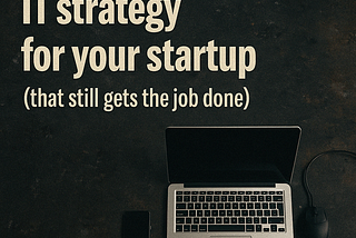 The leanest-possible IT plan for your startup (that still gets the job done)