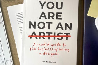 You Are Not an Artist: A Candid Guide to the Business of Being a Designer
