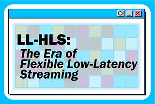 Low-Latency HLS: The Era of Flexible Low-Latency Streaming
