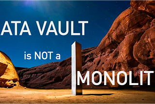 Data Vault is not a Monolith.