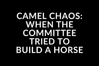 Camel Chaos: When the Committee Tried to Build a Horse