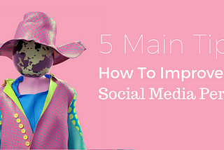 5 Main Tips How to Improve Your Social Media Performance