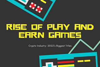 The Rise of Play and Earn Games in the Crypto Industry: 2022’s Biggest Titles