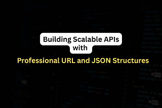 Building Scalable APIs with Professional URL and JSON Structures