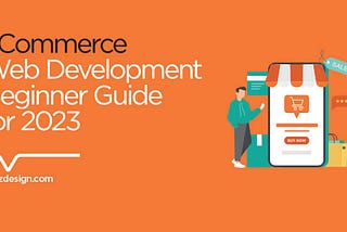 eCommerce Web Development Beginner Guide for 2023 — Verz Design