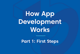 How App Development Works — Part 1: First Steps