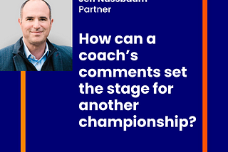 Jeff Nussbaum, Parter — How can a coach’s comments set the stage for another championship?