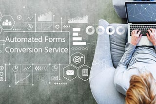 Automated Forms Conversion Service: Freedom from PDF Forms