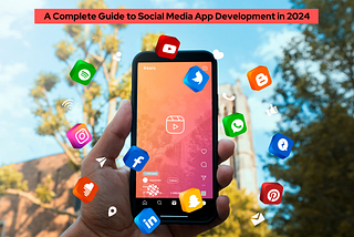 A Complete Guide to Social Media App Development in 2024