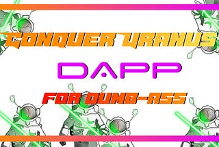 Conquer Uranus DAPP for dumb-ass